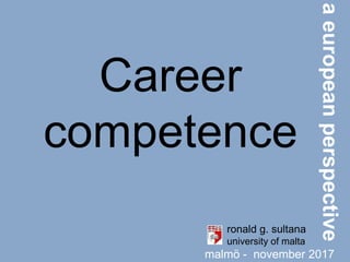Career
competence
aeuropeanperspective
ronald g. sultana
university of malta
malmö - november 2017
 