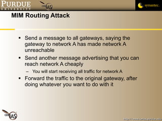 MIM Routing Attack <ul><li>Send a message to all gateways, saying the gateway to network A has made network A unreachable ...
