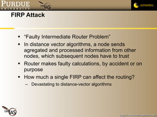 FIRP Attack <ul><li>“Faulty Intermediate Router Problem” </li></ul><ul><li>In distance vector algorithms, a node sends agr...