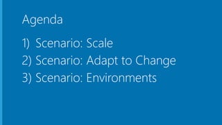 Agenda
1) Scenario: Scale
2) Scenario: Adapt to Change
3) Scenario: Environments
 