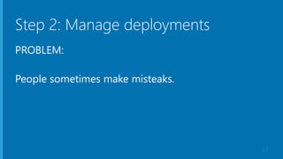 Step 2: Manage deployments
PROBLEM:
People sometimes make misteaks.
23
 