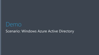 Demo
Scenario: Windows Azure Active Directory
 