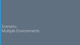Scenario:
Multiple Environments
 