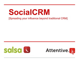 SocialCRM
[Spreading your influence beyond traditional CRM]




[add logos]
 