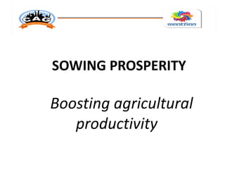 SOWING PROSPERITY
Boosting agricultural
productivity
 
