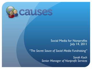 Social Media for Nonprofits July 14, 2011 “ The Secret Sauce of Social Media Fundraising” Sarah Koch Senior Manager of Nonprofit Services 
