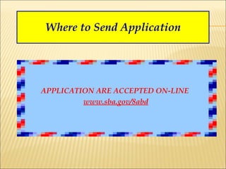 Where to Send Application APPLICATION ARE ACCEPTED ON-LINE  www.sba.gov/8abd 
