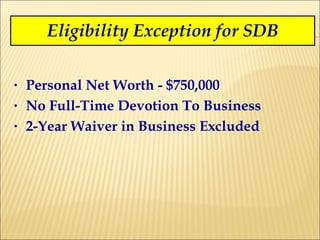 Eligibility Exception for SDB Personal Net Worth - $750,000 No Full-Time Devotion To Business  2-Year Waiver in Business Excluded 