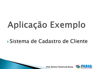  Sistema   de Cadastro de Cliente



                 Prof. Adriano Teixeira de Souza
 