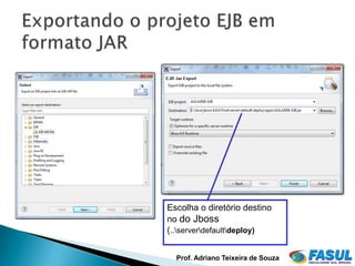 Escolha o diretório destino
no do Jboss
(..serverdefaultdeploy)


  Prof. Adriano Teixeira de Souza
 