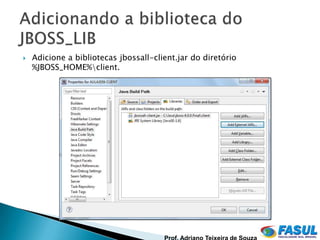    Adicione a bibliotecas jbossall-client.jar do diretório
    %JBOSS_HOME%client.
 