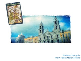 Disciplina: Português
Prof.ª: Helena Maria Coutinho
 