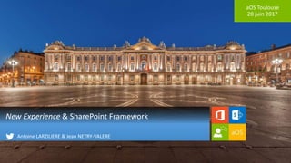 aOS Toulouse
20 juin 2017
New Experience & SharePoint Framework
Antoine LARZILIERE & Jean NETRY-VALERE
 