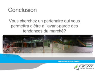 Conclusion
Vous cherchez un partenaire qui vous
permettra d’être à l’avant-garde des
tendances du marché?
 