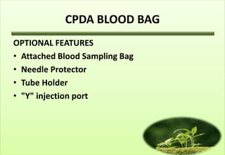 CPDA BLOOD BAG
OPTIONAL FEATURES
• Attached Blood Sampling Bag
• Needle Protector
• Tube Holder
• "Y" injection port
 