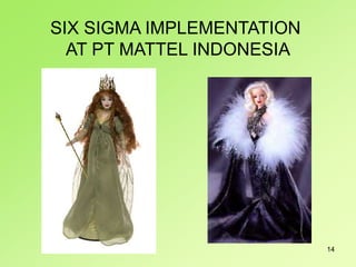 14
SIX SIGMA IMPLEMENTATION
AT PT MATTEL INDONESIA
 