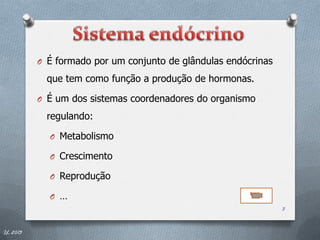 O É formado por um conjunto de glândulas endócrinas

            que tem como função a produção de hormonas.

          O É um dos sistemas coordenadores do organismo

            regulando:

            O Metabolismo

            O Crescimento

            O Reprodução

            O …
                                                                3


IL 2013
 