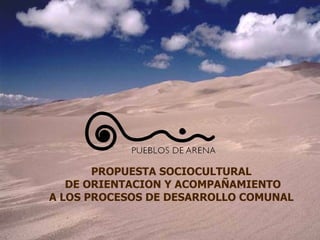 PROPUESTA SOCIOCULTURAL DE ORIENTACION Y ACOMPAÑAMIENTO A LOS PROCESOS DE DESARROLLO COMUNAL 