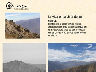 La vida en la cima de los cerros Existen en la zona varios restos arqueológicos que evidencian que en esas épocas la vida ...