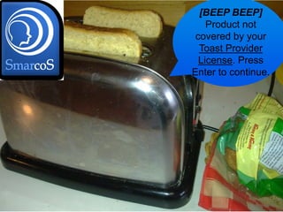 [BEEP BEEP]
    Product not
 covered by your
  Toast Provider
  License.
  License. Press
Enter to continue.




                     5
 