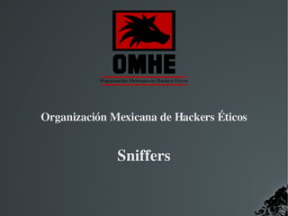   
Organización Mexicana de Hackers Éticos
Sniffers
 