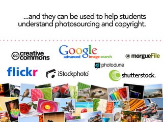 ...and they can be used to help students
understand photosourcing and copyright.

advanced

image search

 