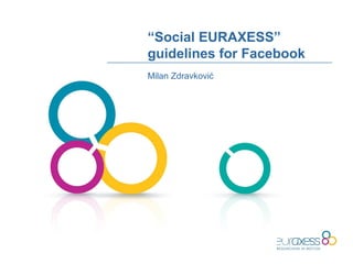 “Social EURAXESS”
guidelines for Facebook
Milan Zdravković
 