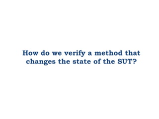 How do we verify a method that
changes the state of the SUT?
 