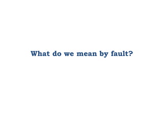 What do we mean by fault?
 