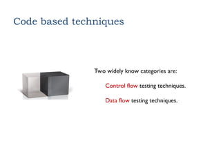 Code based techniques
Two widely know categories are:
Control flow testing techniques.
Data flow testing techniques.
 