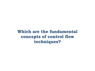 Which are the fundamental
concepts of control flow
techniques?
 