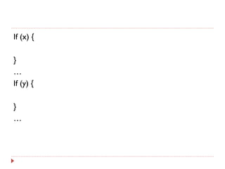If (x) {
}
…
If (y) {
}
…
 