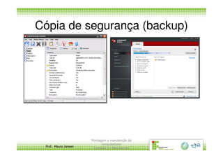 Cópia de segurança (backup)
Prof. Mauro Jansen
Montagem e manutenção de
computadores
Unidade 3 - Manutenção
8
 