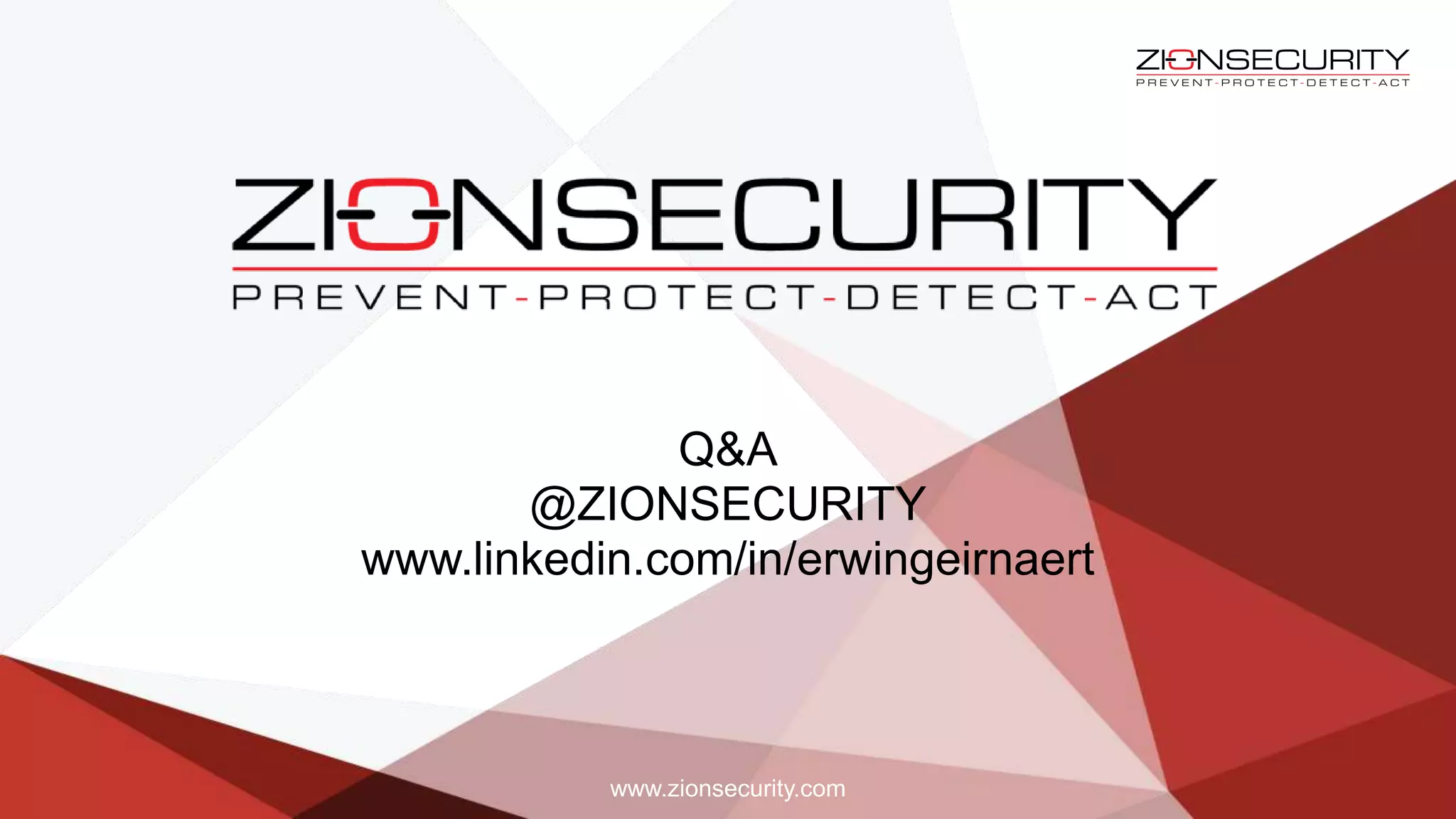 Q&A
@ZIONSECURITY
www.linkedin.com/in/erwingeirnaert
www.zionsecurity.com
 