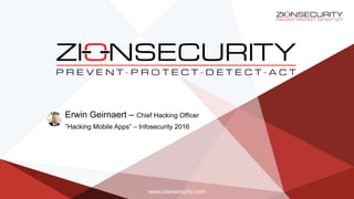 Erwin Geirnaert – Chief Hacking Officer
”Hacking Mobile Apps” – Infosecurity 2016
www.zionsecurity.com
 