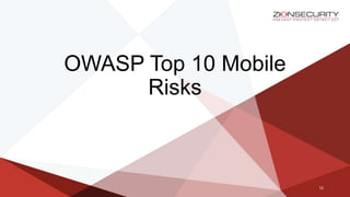 OWASP Top 10 Mobile
Risks
12
 