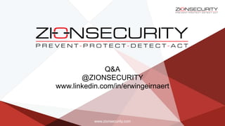 Q&A
@ZIONSECURITY
www.linkedin.com/in/erwingeirnaert
www.zionsecurity.com
 