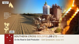 ASX Code: SXG


On the Road to Gold Production – Gold Symposium, October 2012
 