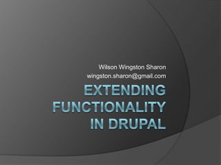 Extending functionalityin drupal Wilson Wingston Sharon wingston.sharon@gmail.com 