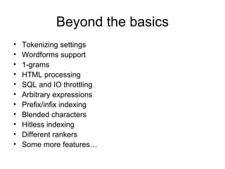 Beyond the basics Tokenizing settings Wordforms support 1-grams HTML processing SQL and IO throttling Arbitrary expressions Prefix/infix indexing Blended characters Hitless indexing Different rankers Some more features… 