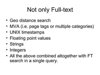 Not only Full-text Geo distance search MVA (i.e. page tags or multiple categories) UNIX timestamps Floating point values Strings Integers All the above combined altogether with FT search in a single query. 
