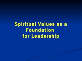 Spiritual Values as a Foundation  for Leadership 
