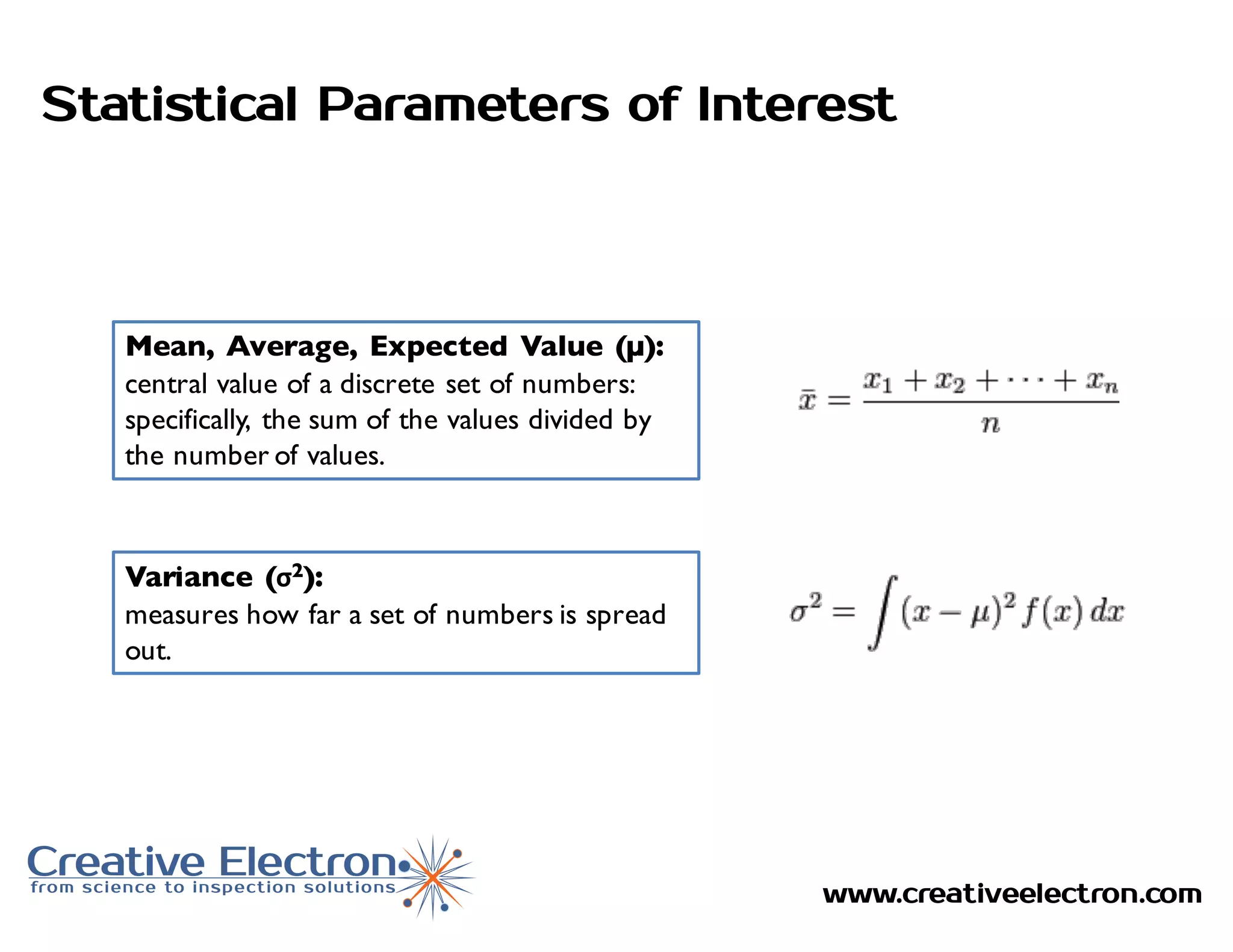 www.creativeelectron.com
Statistical Parameters of Interest
Mean, Average, Expected Value (µ):
central value of a discrete set of numbers:
specifically, the sum of the values divided by
the number of values.
Variance (σ2):
measures how far a set of numbers is spread
out.
 