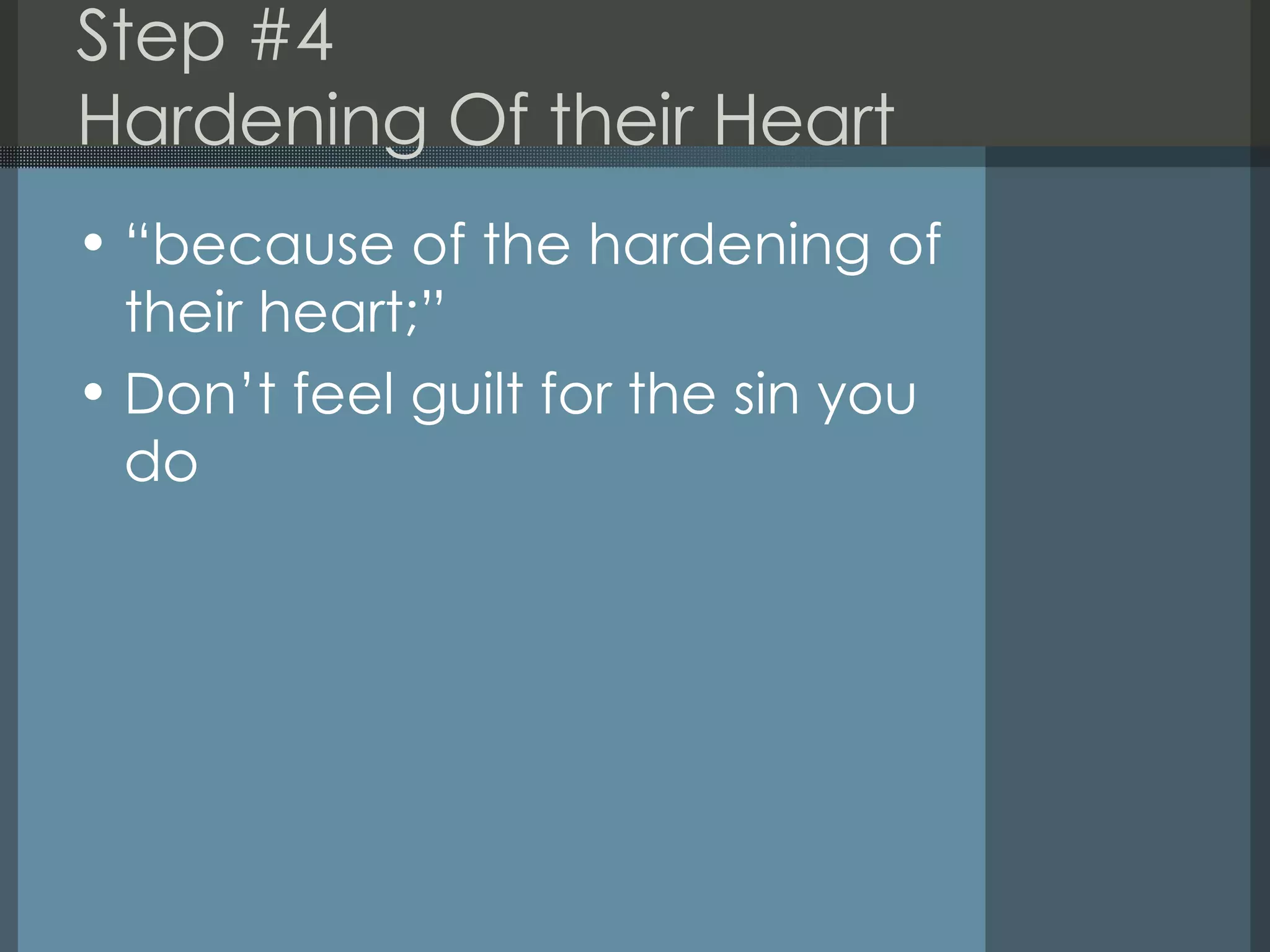 Step #4 Hardening Of their Heart “because of the hardening of their heart;” Don’t feel guilt for the sin you do 