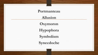 Portmanteau
Allusion
Oxymoron
Hypophora
Symbolism
Synecdoche
 