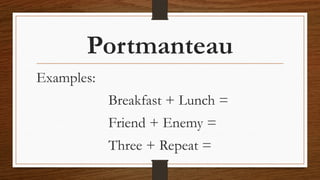 Portmanteau
Examples:
Breakfast + Lunch =
Friend + Enemy =
Three + Repeat =
 