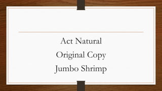 Act Natural
Original Copy
Jumbo Shrimp
 