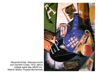 Alexandra Exter,  Natureza-morta com Garrafa e Copo , 1912, óleo e collage sobre tela, 68x53 cm, Madrid: Museu Thyssen-Bornemista 