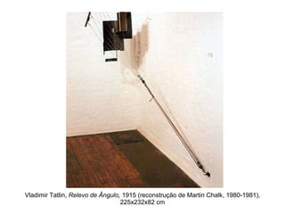 Vladimir Tatlin,  Relevo de Ângulo,  1915 (reconstrução de Martin Chalk, 1980-1981), 225x232x82 cm 