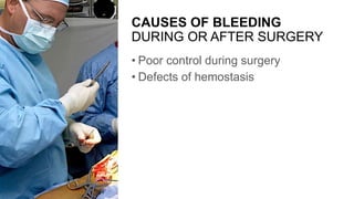 CAUSES OF BLEEDING
DURING OR AFTER SURGERY
• Poor control during surgery
• Defects of hemostasis
 